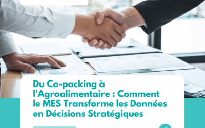 Du Co-packing à l’Agroalimentaire : Comment le MES Transforme les Données en Décisions Stratégiques